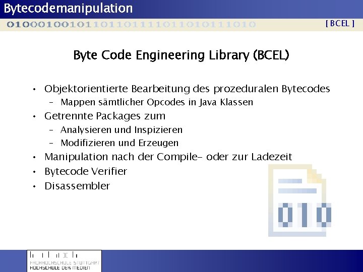 Bytecodemanipulation [ BCEL ] Byte Code Engineering Library (BCEL) • Objektorientierte Bearbeitung des prozeduralen