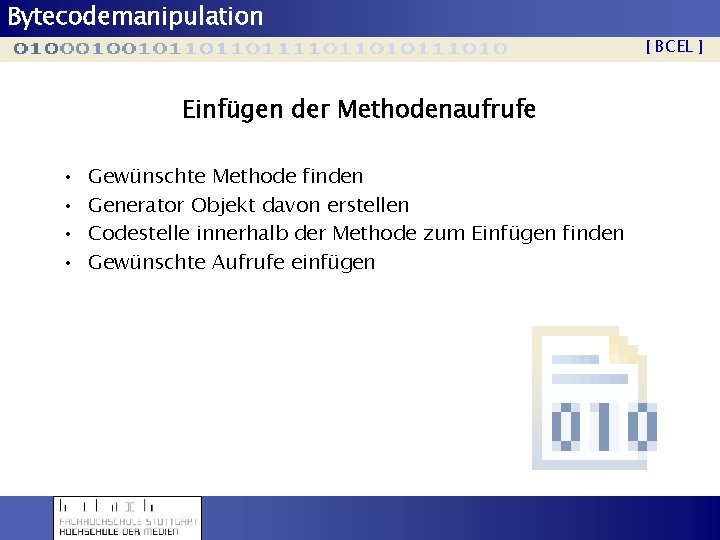 Bytecodemanipulation [ BCEL ] Einfügen der Methodenaufrufe • • Gewünschte Methode finden Generator Objekt