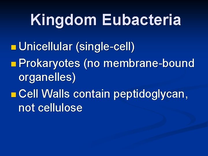 Kingdom Eubacteria n Unicellular (single-cell) n Prokaryotes (no membrane-bound organelles) n Cell Walls contain