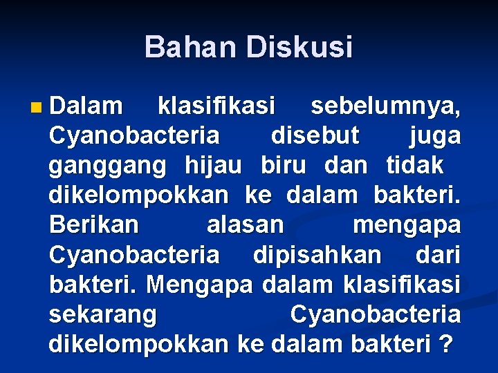 Bahan Diskusi n Dalam klasifikasi sebelumnya, Cyanobacteria disebut juga gang hijau biru dan tidak