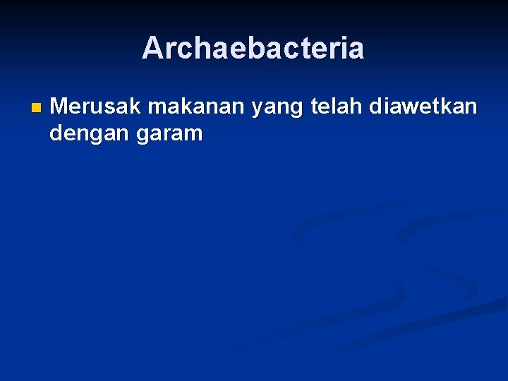 Archaebacteria n Merusak makanan yang telah diawetkan dengan garam 
