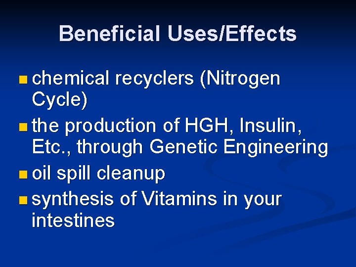 Beneficial Uses/Effects n chemical recyclers (Nitrogen Cycle) n the production of HGH, Insulin, Etc.
