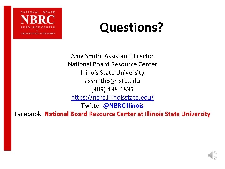 Questions? Amy Smith, Assistant Director National Board Resource Center Illinois State University assmith 3@ilstu.