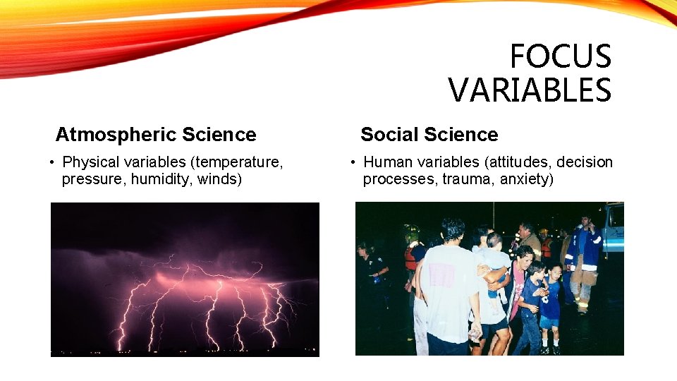 FOCUS VARIABLES Atmospheric Science • Physical variables (temperature, pressure, humidity, winds) Social Science •