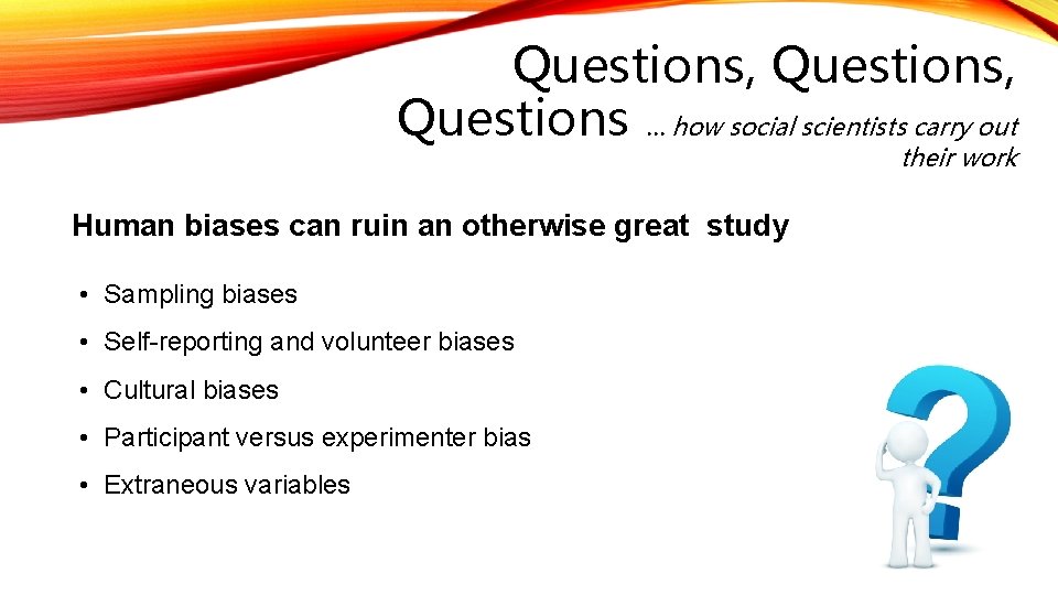 Questions, Questions … how social scientists carry out their work Human biases can ruin