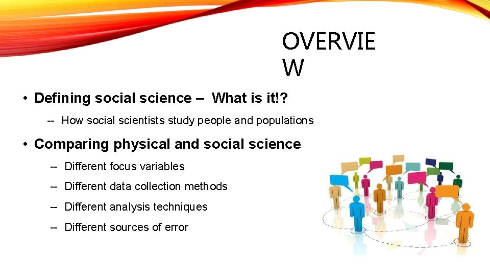 OVERVIE W • Defining social science – What is it!? -- How social scientists