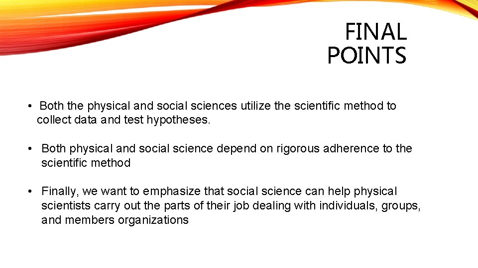 FINAL POINTS • Both the physical and social sciences utilize the scientific method to
