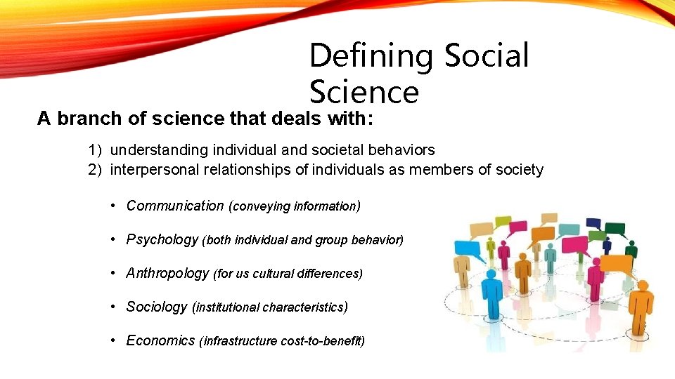 Defining Social Science A branch of science that deals with: 1) understanding individual and