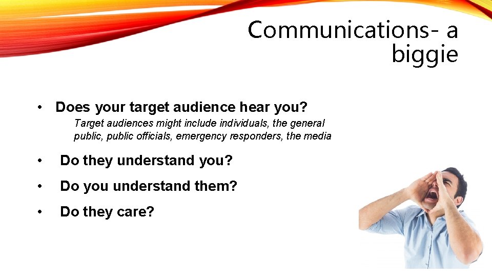 Communications- a biggie • Does your target audience hear you? Target audiences might include