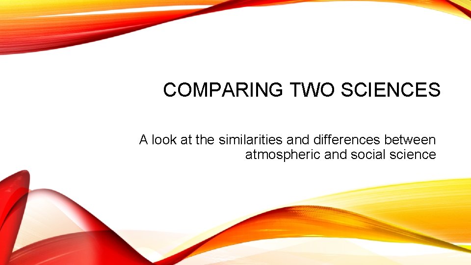 COMPARING TWO SCIENCES A look at the similarities and differences between atmospheric and social
