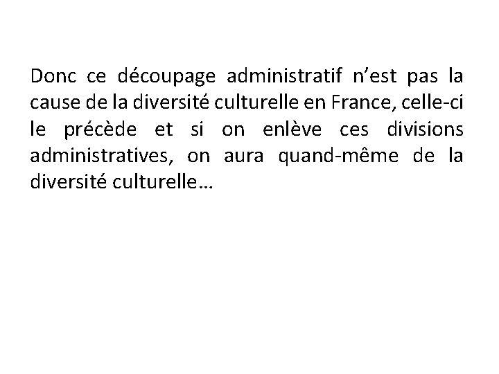 Donc ce découpage administratif n’est pas la cause de la diversité culturelle en France,