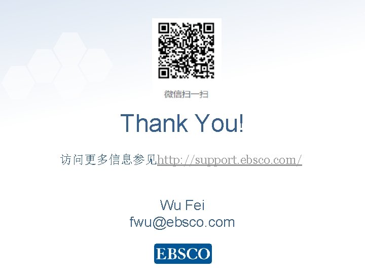 Thank You! 访问更多信息参见http: //support. ebsco. com/ Wu Fei fwu@ebsco. com www. ebsco. com 