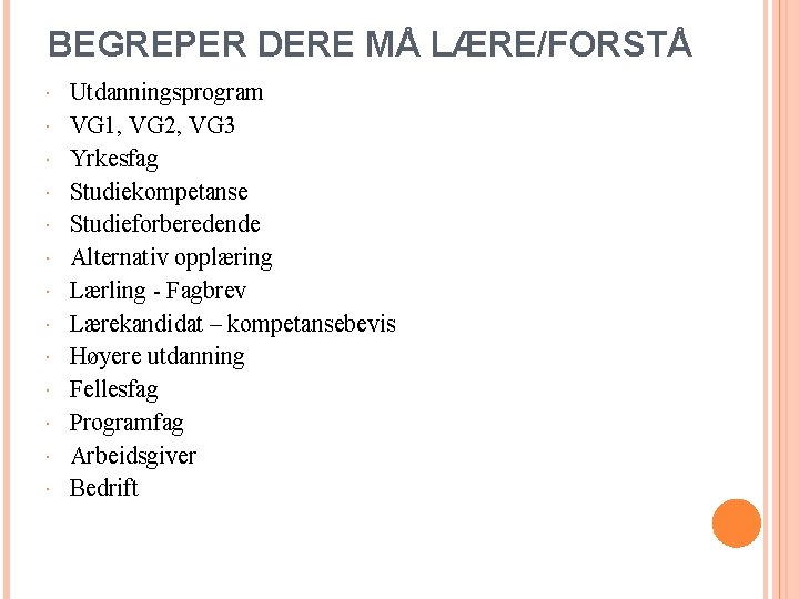 BEGREPER DERE MÅ LÆRE/FORSTÅ Utdanningsprogram VG 1, VG 2, VG 3 Yrkesfag Studiekompetanse Studieforberedende