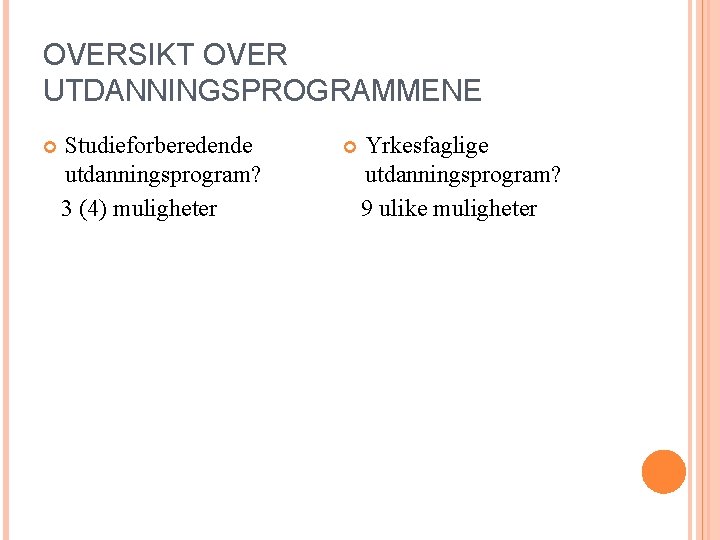 OVERSIKT OVER UTDANNINGSPROGRAMMENE Studieforberedende utdanningsprogram? 3 (4) muligheter Yrkesfaglige utdanningsprogram? 9 ulike muligheter 