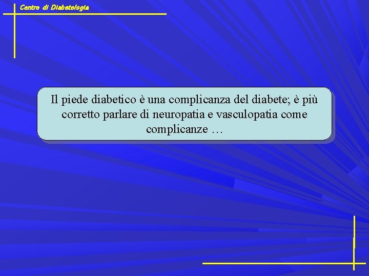 Centro di Diabetologia Il piede diabetico è una complicanza del diabete; è più corretto