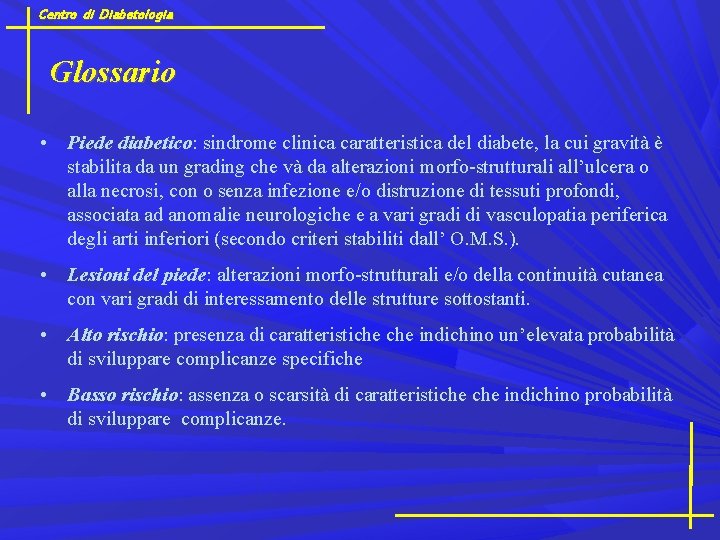 Centro di Diabetologia Glossario • Piede diabetico: sindrome clinica caratteristica del diabete, la cui