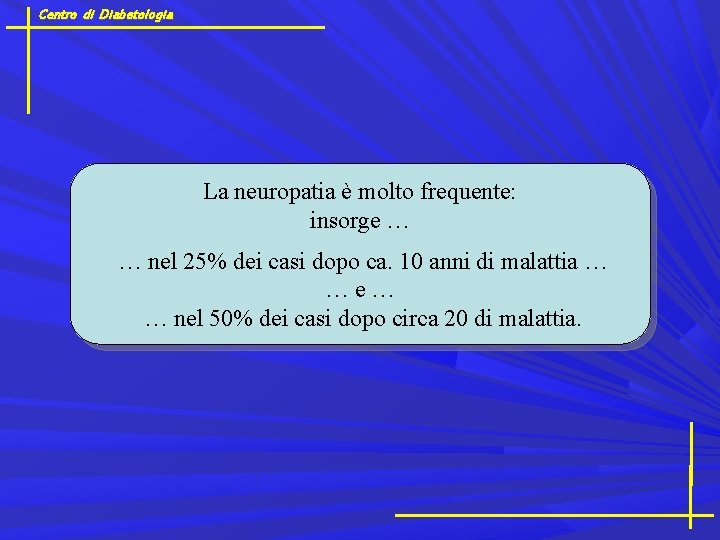 Centro di Diabetologia La neuropatia è molto frequente: insorge … … nel 25% dei