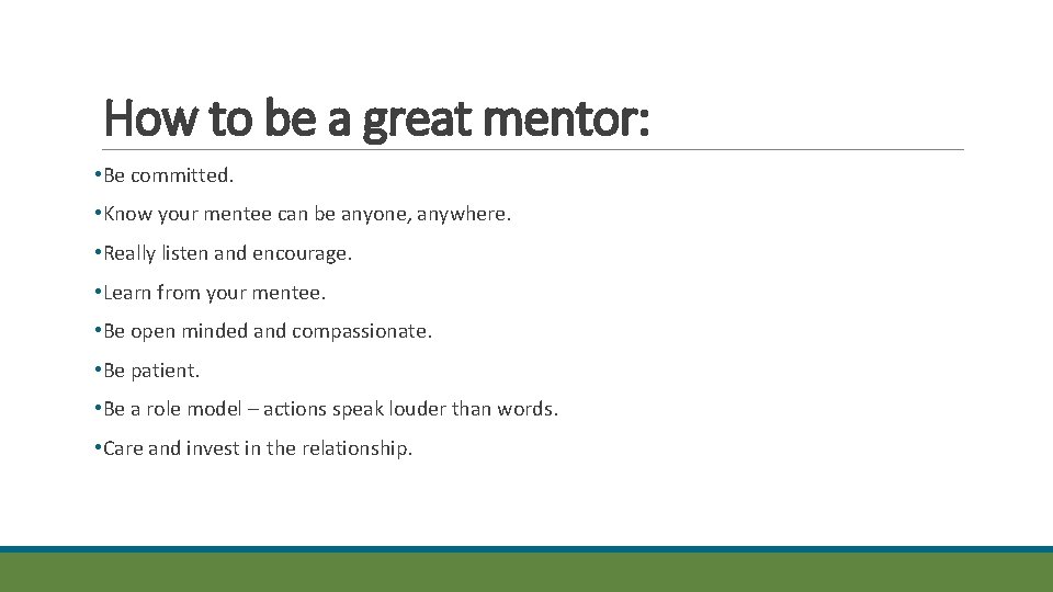 How to be a great mentor: • Be committed. • Know your mentee can