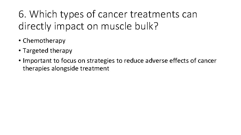 6. Which types of cancer treatments can directly impact on muscle bulk? • Chemotherapy