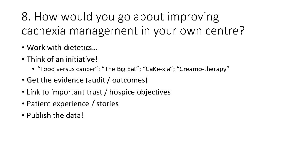 8. How would you go about improving cachexia management in your own centre? •