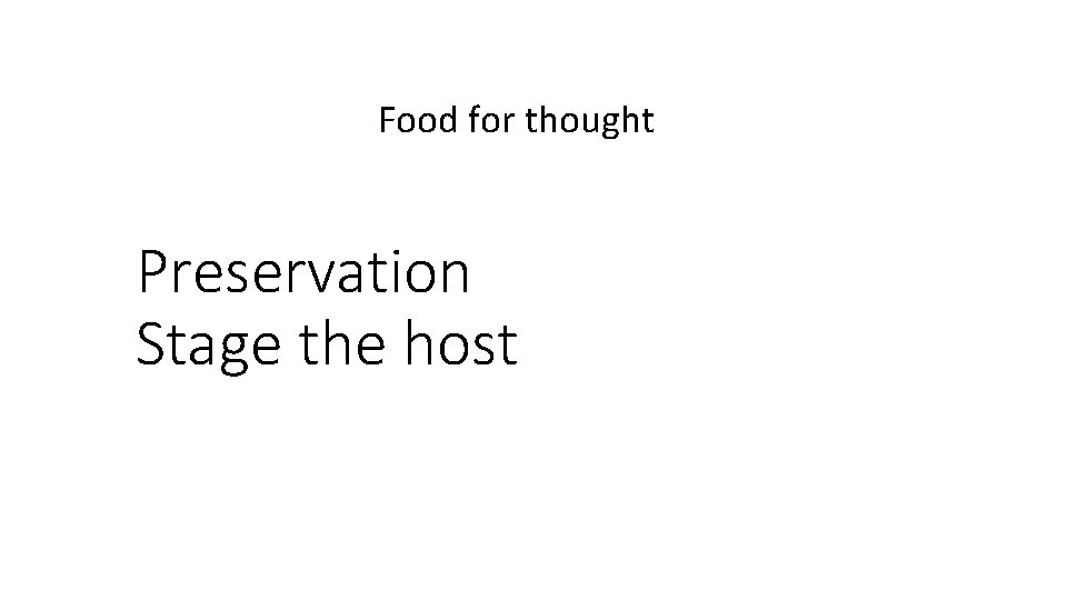 Food for thought Preservation Stage the host 