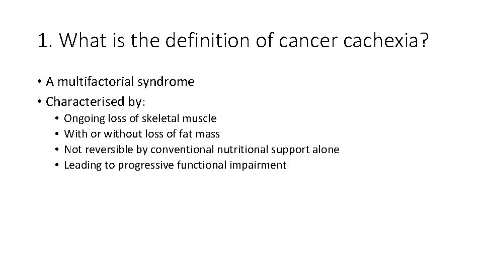 1. What is the definition of cancer cachexia? • A multifactorial syndrome • Characterised