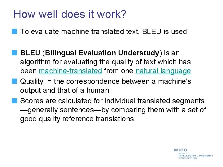 How well does it work? To evaluate machine translated text, BLEU is used. BLEU