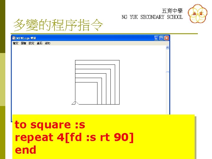 多變的程序指令 五育中學 NG YUK SECONDARY SCHOOL to square : s repeat 4[fd : s