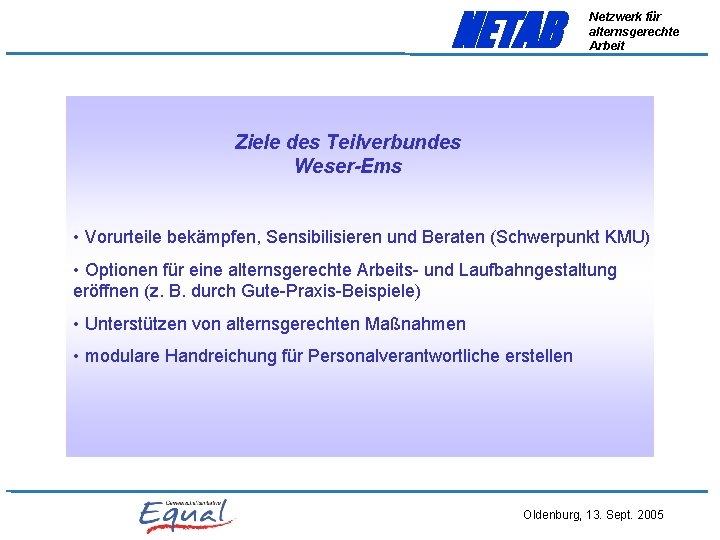 NETAB Netzwerk für alternsgerechte Arbeit Ziele des Teilverbundes Weser-Ems • Vorurteile bekämpfen, Sensibilisieren und