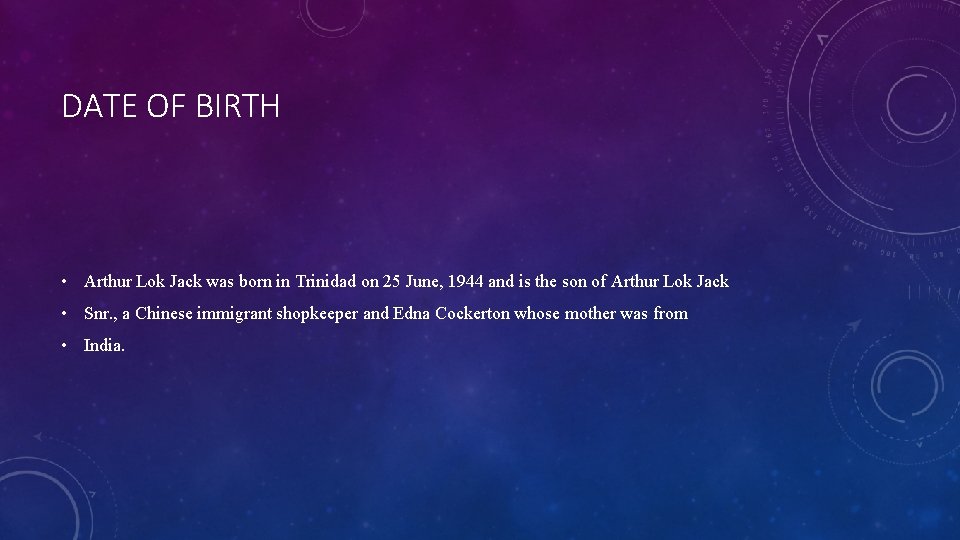 DATE OF BIRTH • Arthur Lok Jack was born in Trinidad on 25 June,