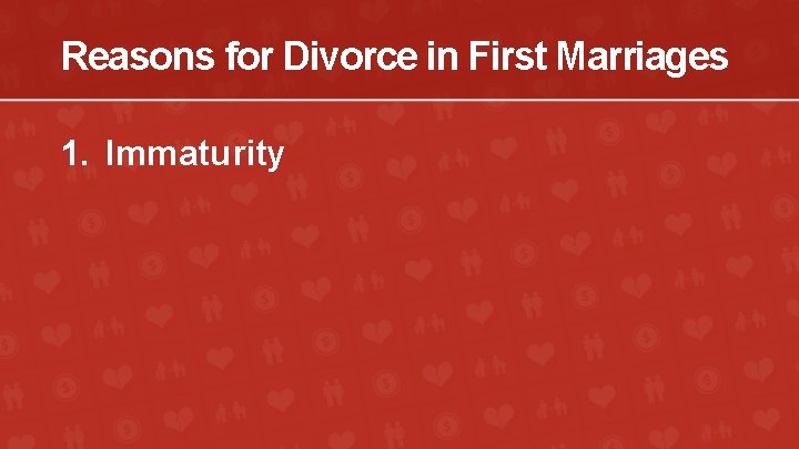 Reasons for Divorce in First Marriages 1. Immaturity 