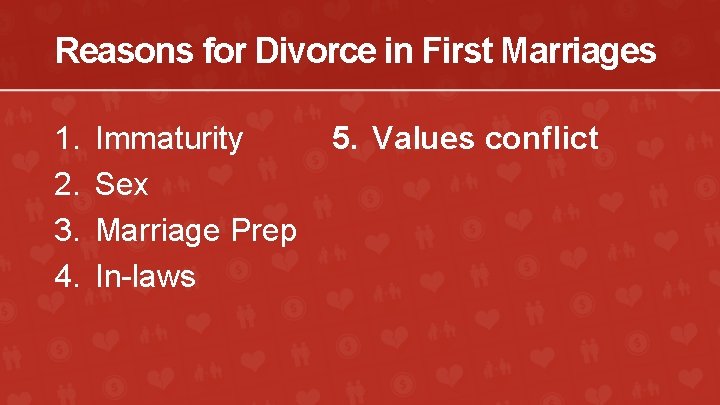 Reasons for Divorce in First Marriages 1. 2. 3. 4. Immaturity Sex Marriage Prep