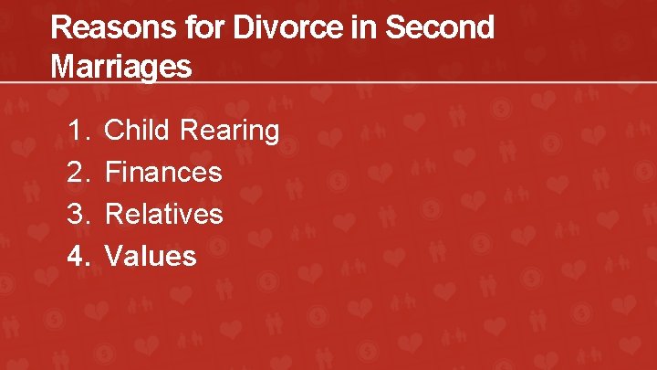 Reasons for Divorce in Second Marriages 1. 2. 3. 4. Child Rearing Finances Relatives
