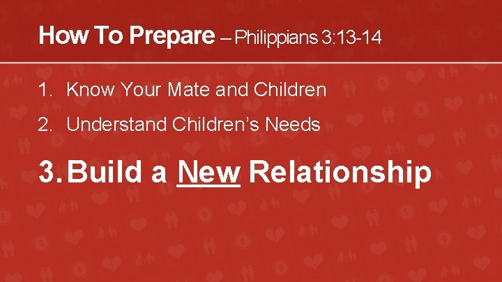 How To Prepare – Philippians 3: 13 -14 1. Know Your Mate and Children