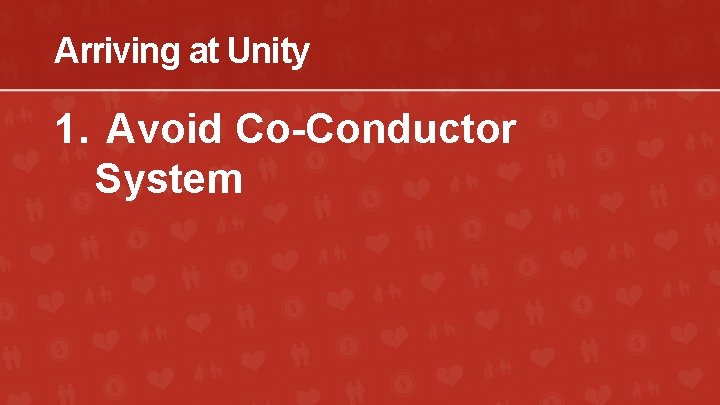 Arriving at Unity 1. Avoid Co-Conductor System 