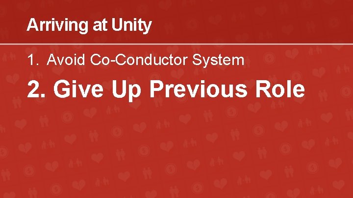 Arriving at Unity 1. Avoid Co-Conductor System 2. Give Up Previous Role 