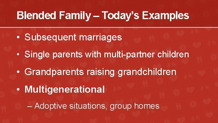 Blended Family – Today’s Examples • Subsequent marriages • Single parents with multi-partner children