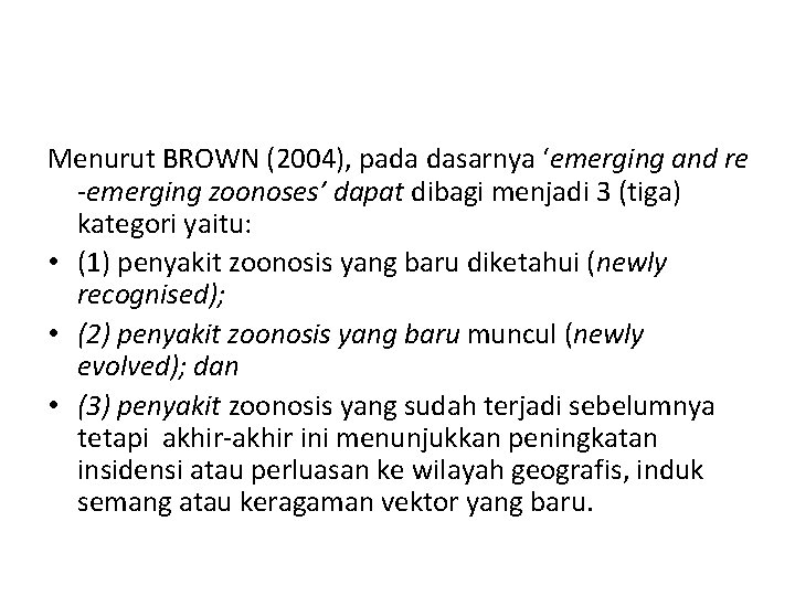 Menurut BROWN (2004), pada dasarnya ‘emerging and re -emerging zoonoses’ dapat dibagi menjadi 3
