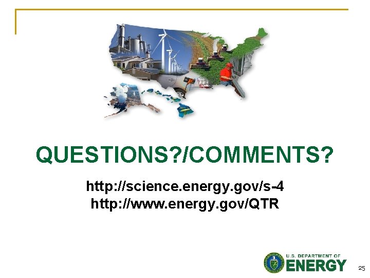 QUESTIONS? /COMMENTS? http: //science. energy. gov/s-4 http: //www. energy. gov/QTR 25 