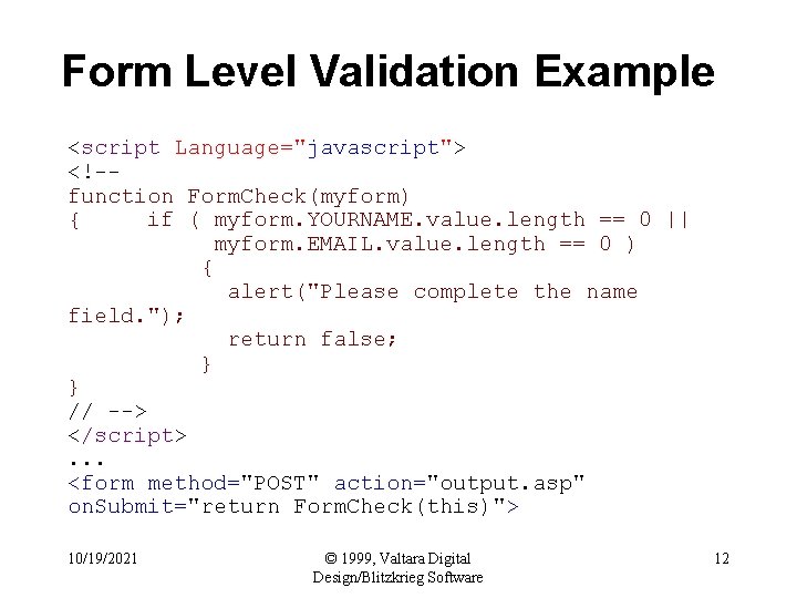 Form Level Validation Example <script Language="javascript"> <!-function Form. Check(myform) { if ( myform. YOURNAME.