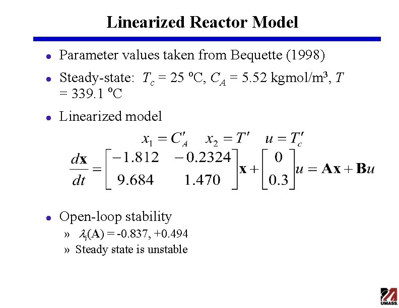 Linearized Reactor Model l l Parameter values taken from Bequette (1998) Steady-state: Tc =