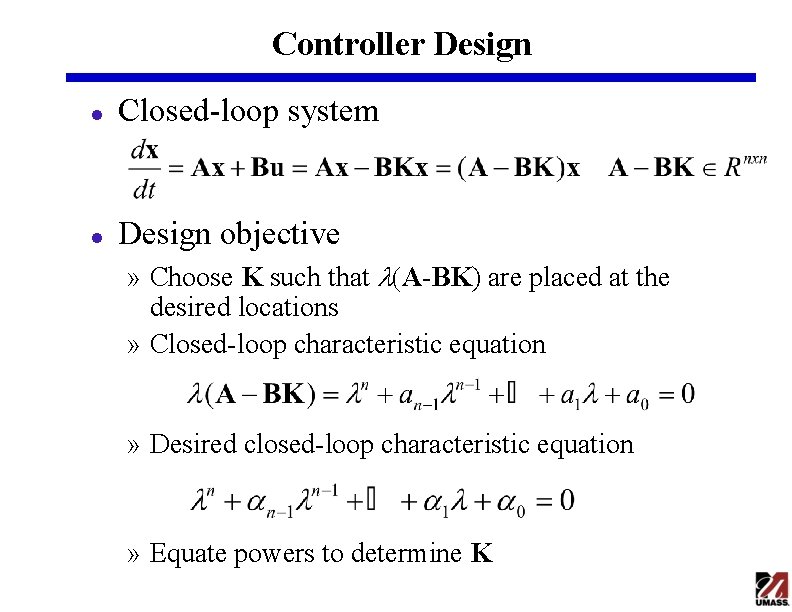 Controller Design l Closed-loop system l Design objective » Choose K such that l(A-BK)
