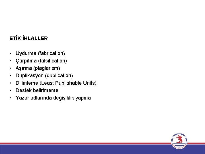 ETİK İHLALLER • • Uydurma (fabrication) Çarpıtma (falsification) Aşırma (plagiarism) Duplikasyon (duplication) Dilimleme (Least