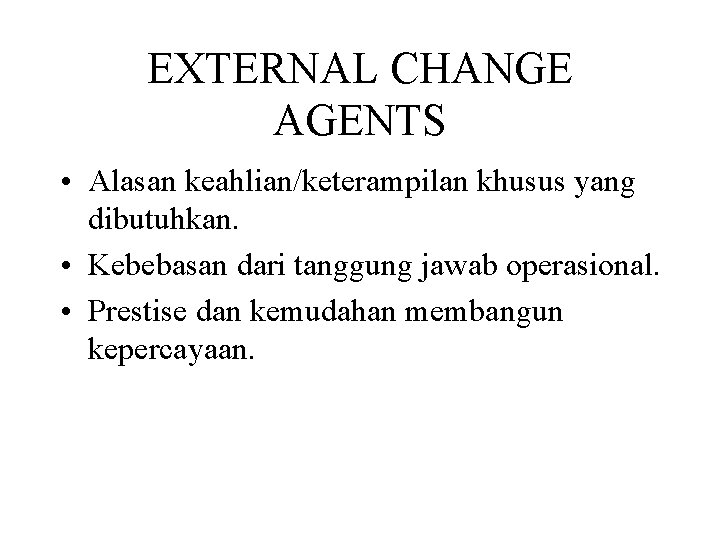 EXTERNAL CHANGE AGENTS • Alasan keahlian/keterampilan khusus yang dibutuhkan. • Kebebasan dari tanggung jawab