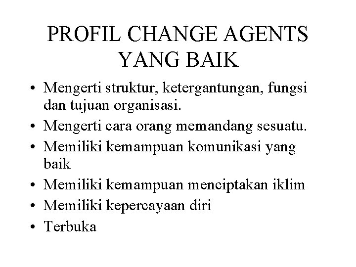 PROFIL CHANGE AGENTS YANG BAIK • Mengerti struktur, ketergantungan, fungsi dan tujuan organisasi. •