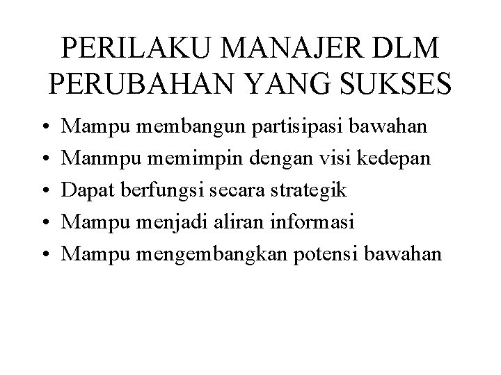 PERILAKU MANAJER DLM PERUBAHAN YANG SUKSES • • • Mampu membangun partisipasi bawahan Manmpu