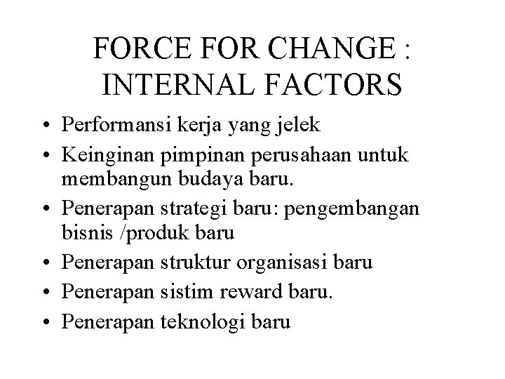 FORCE FOR CHANGE : INTERNAL FACTORS • Performansi kerja yang jelek • Keinginan pimpinan