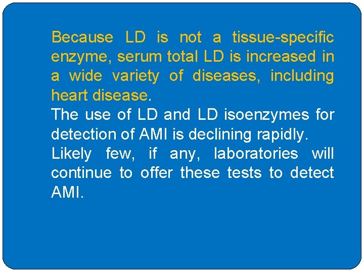 Because LD is not a tissue-specific enzyme, serum total LD is increased in a