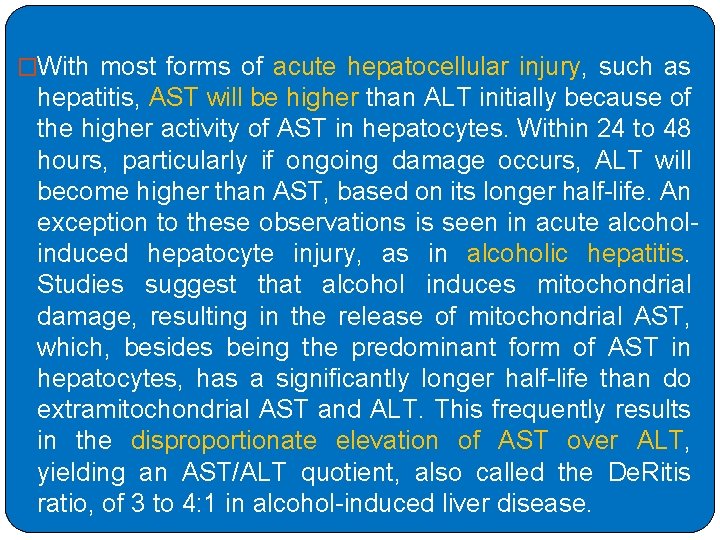 �With most forms of acute hepatocellular injury, such as hepatitis, AST will be higher