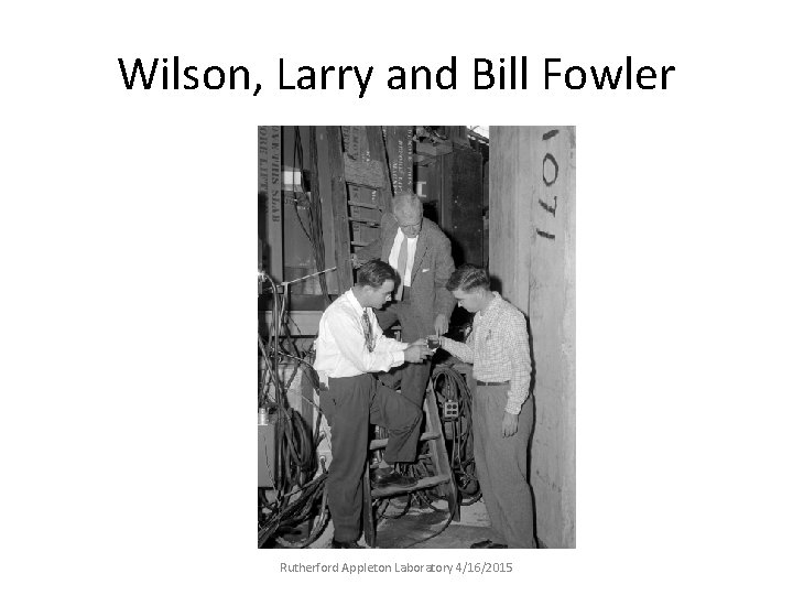 Wilson, Larry and Bill Fowler Rutherford Appleton Laboratory 4/16/2015 